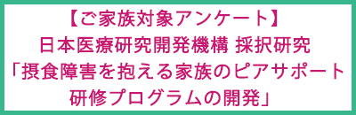 【ご家族対象アンケート】日本医療研究開発機構　採択研究「摂食障害を抱える家族のピアサポート研修プログラムの開発」