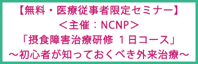 【無料・医療従事者限定セミナー】 ＜主催：NCNP＞「摂食障害治療研修 １日コース」～初心者が知っておくべき外来治療～