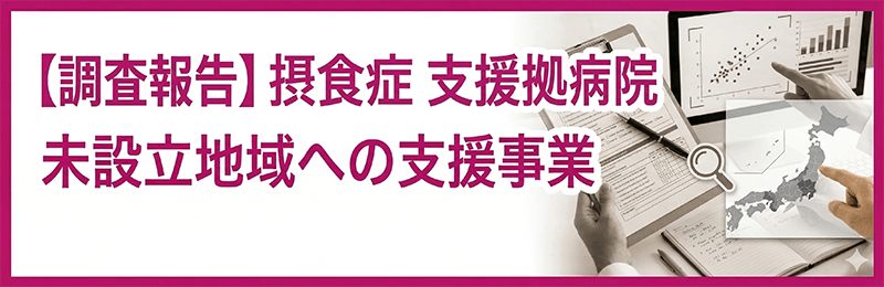 【調査報告】摂食症 支援拠病院 未設立地域への支援事業